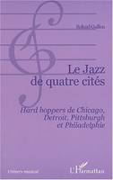 LE JAZZ DE QUATRE CITÉS: Hard boppers de Chicago Detroit Pittsburgh et Philadelphie, Hard boppers de Chicago, Detroit, Pittsburgh et Philadelphie