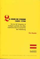 La Cour de Vienne 1680-1740, Service de l'empereur et stratégies spatiales des élites nobiliaires dans la monarchie des Habsbourg