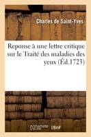 Reponse à une lettre critique sur le Traité des maladies des yeux, insérée dans le supplément du Mercure du mois de may 1722, sous le nom de M. Mauchard