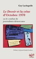 Le Devoir et la crise d'Octobre 1970 ou le combat de journalistes démocrates