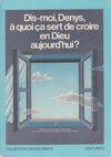 Dos-moi Denys, à quoi ça sert de croire en Dieu aujourd'hui ?, réponses à des questions des 9-13 ans sur la guerre, la violence, les défauts, la mort, Dieu et Jésus