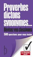 Proverbes, dictons, synonymes - Révisez vos classiques, 500 questions pour vous tester