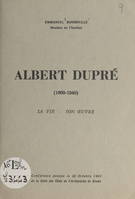 Albert Dupré, 1860-1940 : sa vie, son œuvre, Conférence donnée le 26 octobre 1960 en la salle des États de l'Archevêché de Rouen