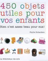 450 objets utiles pour vos enfants. Rien n'est assez beau pour eux !