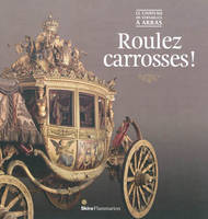 Roulez carrosses / de Versailles à Arras : exposition, Arras, Musée des Beaux-Arts, du 17 mars au 10, le château de Versailles à Arras