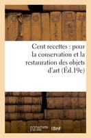 Cent recettes : pour la conservation et la restauration des objets d'art (Éd.19e)