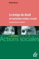 Le temps du deuil en institution médico-sociale, Comprendre et soutenir