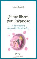 Je me libère par l'hypnose, l'inconscient au service du bien-être