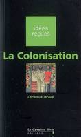 La Colonisation, idées reçues sur la colonisation