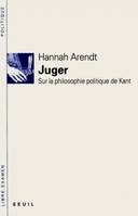 Juger. Sur la philosophie politique de Kant, sur la philosophie politique de Kant