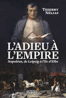 L'Adieu à l'Empire, Napoléon, de Leipzig à l'île d'Elbe