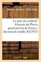 Le père du cardinal : François du Plessis, grand prévost de France : documents inédits