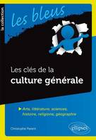 Les clés de la culture générale - Arts, littérature, sciences, histoire, religions, géographie, arts, littérature, sciences, histoire, religions, géographie