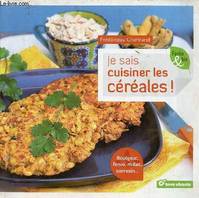 Je sais cuisiner les céréales, boulgour, fonio, millet, sarrasin...