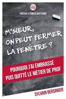 M'sieur, on peut fermer la fenêtre, Pourquoi j'ai embrassé, puis quitté le métier de prof