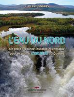 L'eau du Nord, Un projet réaliste, durable et rentable pour exploiter l'OR BLEU du Québec