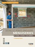 Détails et points singuliers - Menuiseries, Travaux neufs - 87 Fiches -  4 Etapes - 128 Schémas