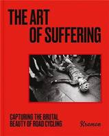 The Art of Suffering : Capturing the brutal beauty of road cycling /anglais