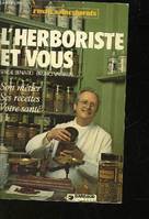 L'herboriste et vous son métier, ses recettes, votre santé, son métier, ses recettes, votre santé