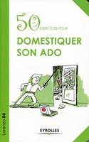 50 exercices pour domestiquer son ado