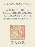 La Bibliothèque de l'Académie de Calvin : Le catalogue de 1572 et ses enseignements