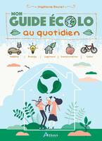 Mon guide écolo au quotidien, Mobilité, énergie, logement, consommation, loisirs