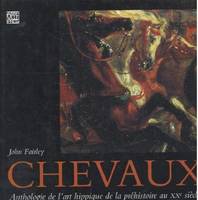 Chevaux.Anthologie de l'art hippique de la prÃ©histoire au XXe siÃšcle, anthologie de l'art hippique de la préhistoire au XXe siècle