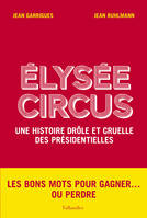 Élysée Circus, Une histoire drôle et cruelle des présidentielles