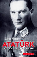 Atatürk. La naissance de la Turquie moderne, Naissance de la turquie moderne