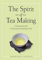 The Spirit of Tea Making, A Simple Guide to Enjoying Taiwanese Tea