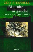 Ni droite ni gauche - La France, entre nationalisme et fascisme - L'idéologie fascite en France, l'idéologie fasciste en France