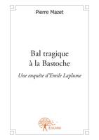 Bal tragique à la Bastoche, Une enquête d'Emile Laplume