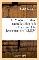 Le Muséum d'histoire naturelle : histoire de la fondation et des développements successifs, de l'établissement, biographie des hommes célèbres