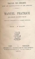 Travail des enfants dans les manufactures et les ateliers. Manuel pratique pour l'application de la loi du 19 mai 1874