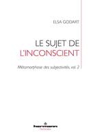 Métamorphose des subjectivités, 2, Le sujet de l'inconscient, Métamorphose des subjectivités, vol. 2