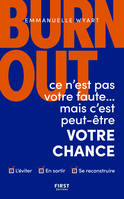 Burn-out : ce n'est pas votre faute mais c'est peut-être votre chance - Comment l'éviter ? Comment en sortir ? Comment se reconstruire ?, Ce n'est pas votre faute mais c'est peut-être votre chance