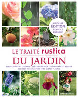 Le traité Rustica du jardin, Fleurs, fruits et légumes - Les conseils pour les choisir et les réussir - Des idées d'associations