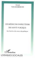 Les médecins inspecteurs de santé publique Aux frontières des soins et des politiques, Aux frontière des soins et des politiques