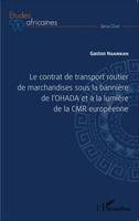 Le contrat de transport routier de marchandises sous la bannière de l'OHADA et à la lumière de la CMR européenne