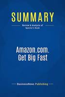 Summary: Amazon.com. Get Big Fast - Robert Spector, Inside the Revolutionary Business Model That Changed the World