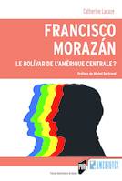 Francisco Morazán, Le bolívar de l'amérique centrale ?