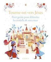 J'ai reçu Jésus Tourne-toi vers Jésus   Petit guide pour défendre la citadelle de son c ur