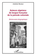 Auteurs algériens de langue française de la période coloniale, Dictionnaire biographique