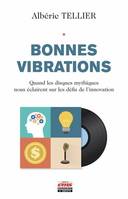 Bonnes vibrations, Quand les disques mythiques nous éclairent sur les défis de l'innovation