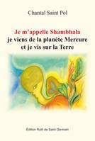 Je m'appelle Shambhala, Je viens de la planète Mercure et je vis sur la Terre