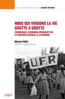 Nous qui versons la vie goutte à goutte - 1re ed., Féminismes et économie reproductive : une sociohistoire du pouvoir