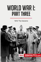 World War I: Part Three, 1918: The Outcome