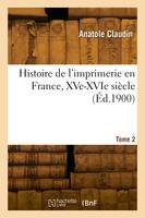 Histoire de l'imprimerie en France, XVe-XVIe siècle. Tome 2