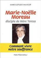 Marie-Noëlle Moreau, disciple de Mère Teresa - Comment vivre notre souffrance, comment vivre notre souffrance