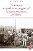 Victimes et profiteurs de guerre ?, Les patrons du Nord (1914-1923). Préface de Jean-Pierre Hirsch